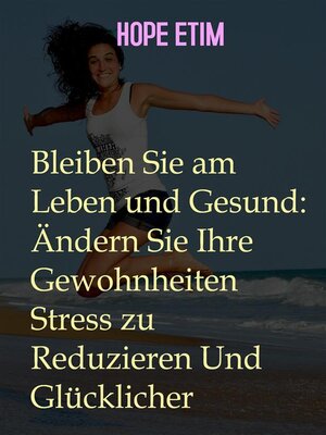 cover image of Bleiben Sie am Leben und Gesund--Ändern Sie Ihre Gewohnheiten Stress zu Reduzieren Und Glücklicher